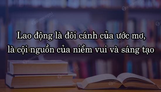 ban ve cau noi lao dong la doi canh cua uoc mo la coi nguon cua niem vui va sang tao