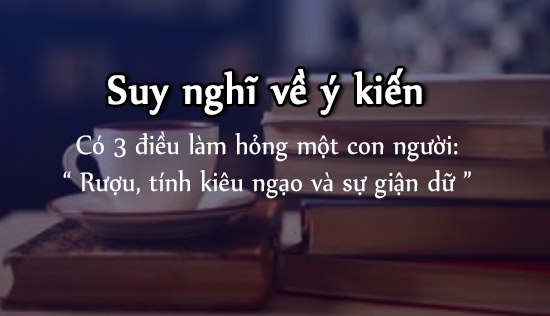 co 3 dieu lam hong mot con nguoi ruou tinh kieu ngao va su gian du suy nghi ve y kien tren