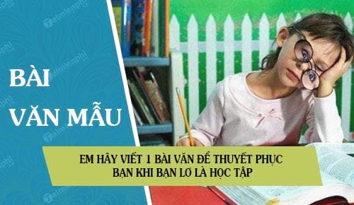 em hay viet 1 bai van de thuyet phuc ban khi ban lo la hoc tap