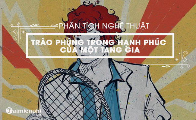 dac sac nghe thuat trao phung trong doan trich hanh phuc cua mot tang gia