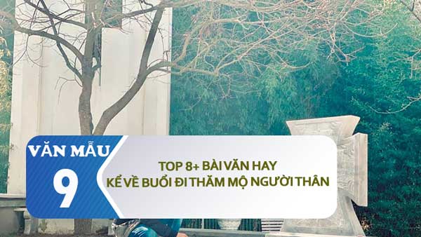 top 8 bai van ke ve buoi di tham mo nguoi than rs650 top 8 bai van ke ve buoi di tham mo nguoi than rs650