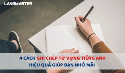 4 CACH GHI CHEP TU VUNG TIENG ANH HIEU QUA.webp 4 CACH GHI CHEP TU VUNG TIENG ANH HIEU QUA.webp