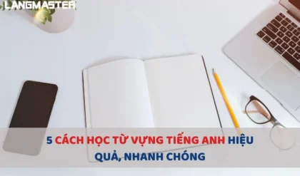 5 CACH HOC TU VUNG TIENG ANH HIEU QUA NHANH.webp 5 CACH HOC TU VUNG TIENG ANH HIEU QUA NHANH.webp