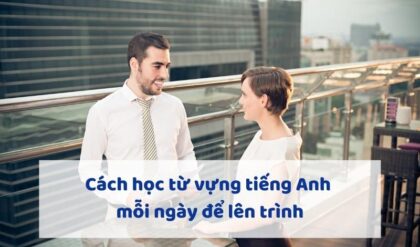 Cach hoc tu vung tieng Anh moi ngay de len Cach hoc tu vung tieng Anh moi ngay de len